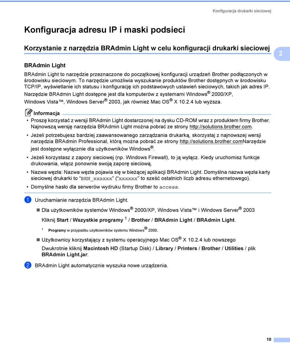 To narzędzie umożliwia wyszukanie produktów Brother dostępnych w środowisku TCP/IP, wyświetlanie ich statusu i konfigurację ich podstawowych ustawień sieciowych, takich jak adres IP.