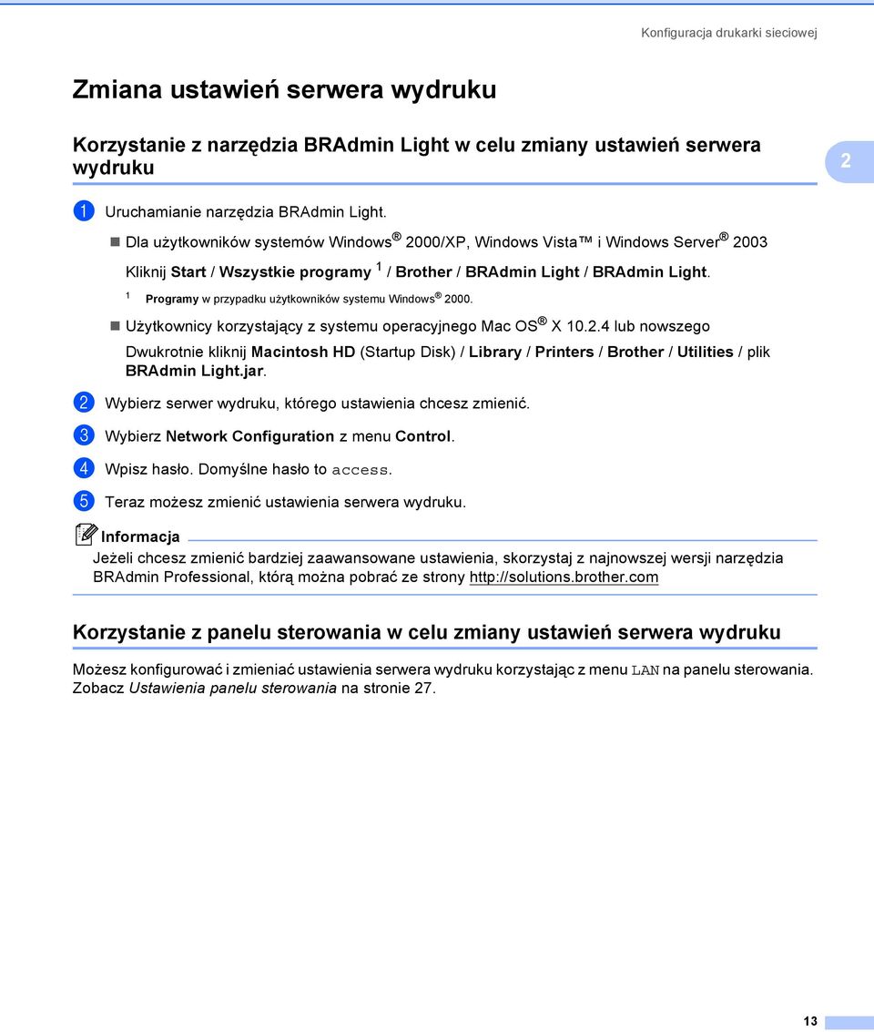 1 Programy w przypadku użytkowników systemu Windows 2000. Użytkownicy korzystający z systemu operacyjnego Mac OS X 10.2.4 lub nowszego Dwukrotnie kliknij Macintosh HD (Startup Disk) / Library / Printers / Brother / Utilities / plik BRAdmin Light.