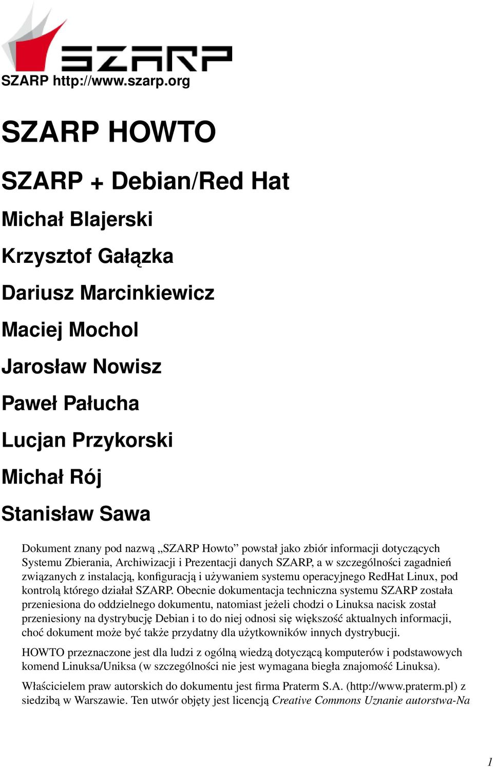 pod nazwą SZARP Howto powstał jako zbiór informacji dotyczących Systemu Zbierania, Archiwizacji i Prezentacji danych SZARP, a w szczególności zagadnień związanych z instalacją, konfiguracją i