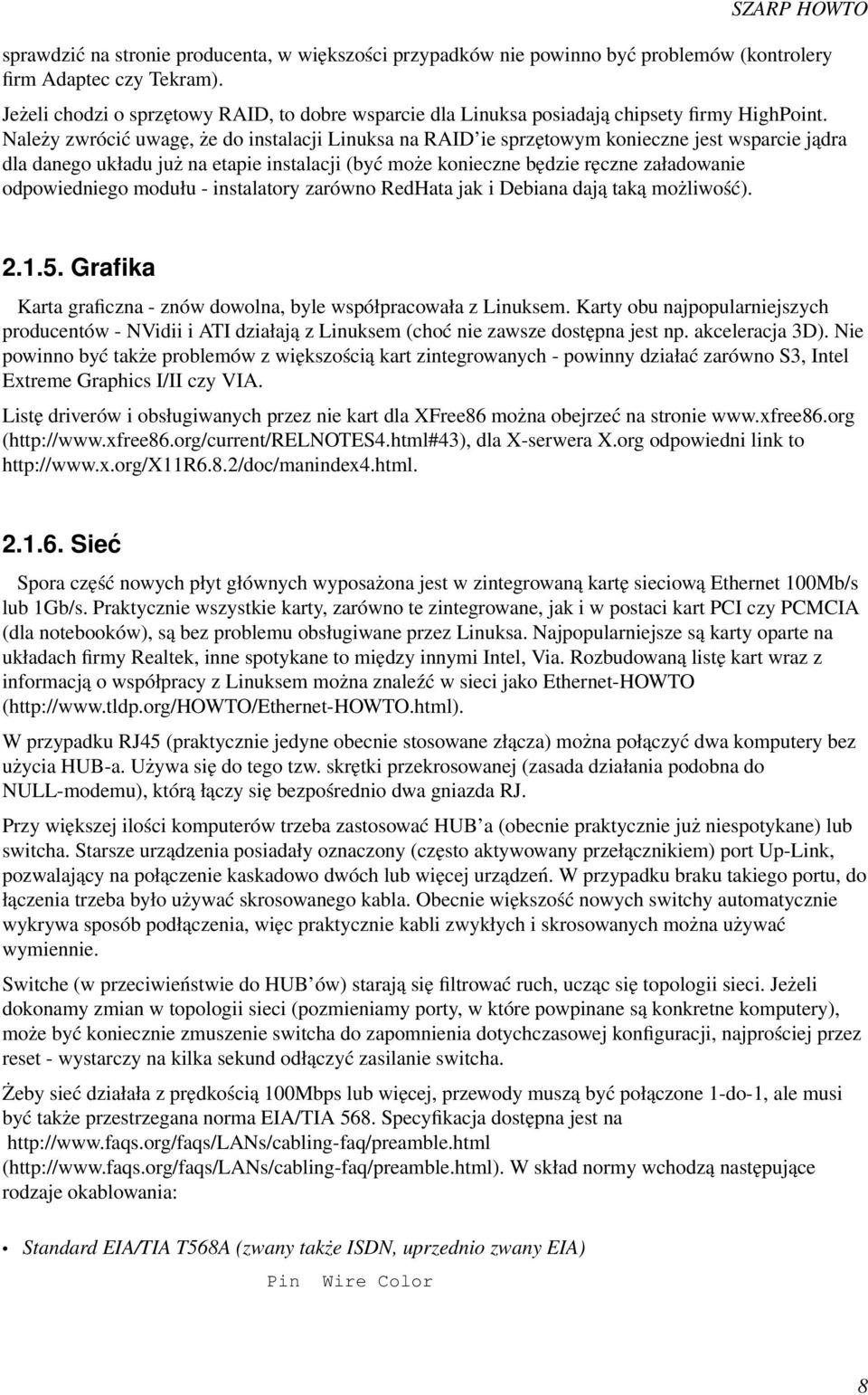 Należy zwrócić uwagę, że do instalacji Linuksa na RAID ie sprzętowym konieczne jest wsparcie jądra dla danego układu już na etapie instalacji (być może konieczne będzie ręczne załadowanie