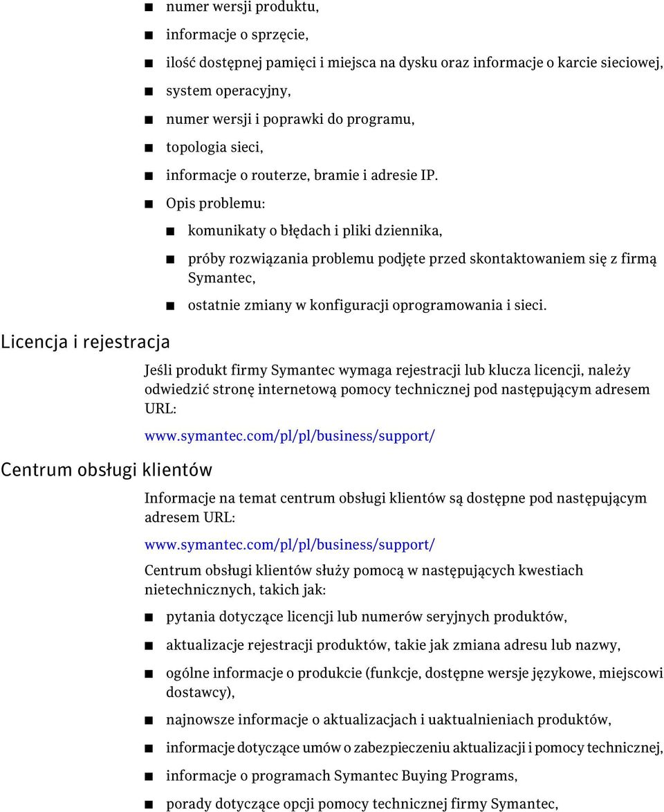 Opis problemu: komunikaty o błędach i pliki dziennika, próby rozwiązania problemu podjęte przed skontaktowaniem się z firmą Symantec, ostatnie zmiany w konfiguracji oprogramowania i sieci.
