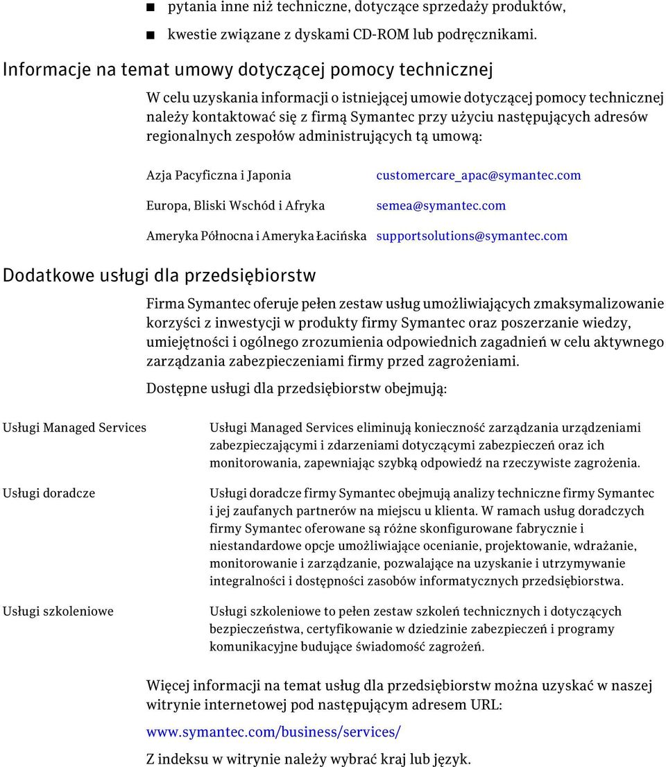następujących adresów regionalnych zespołów administrujących tą umową: Azja Pacyficzna i Japonia Europa, Bliski Wschód i Afryka Ameryka Północna i Ameryka Łacińska customercare_apac@symantec.
