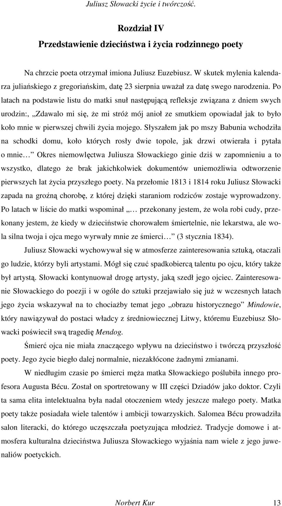 Po latach na podstawie listu do matki snuł następującą refleksje związana z dniem swych urodzin:, Zdawalo mi się, Ŝe mi stróŝ mój anioł ze smutkiem opowiadał jak to było koło mnie w pierwszej chwili