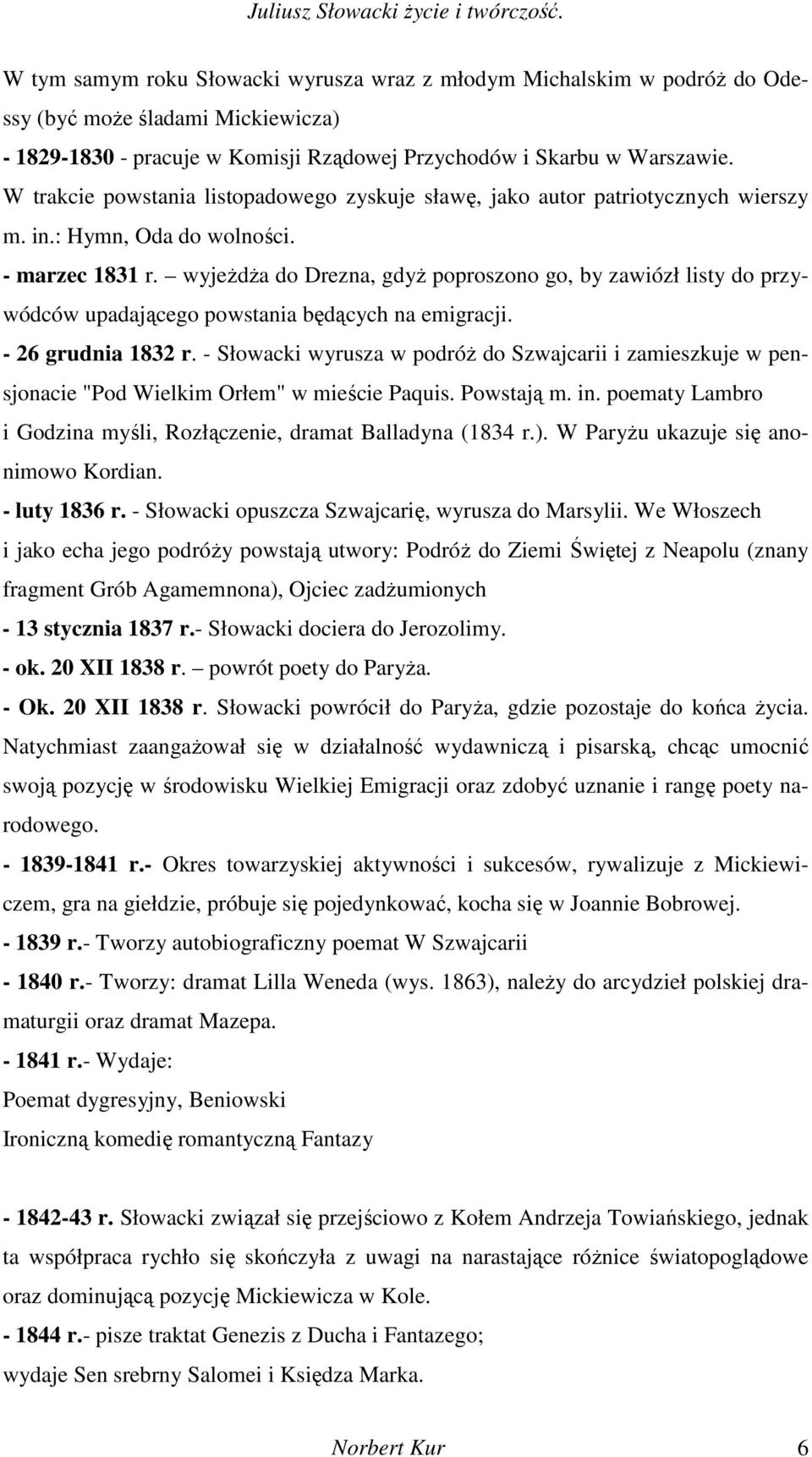 wyjeŝdŝa do Drezna, gdyŝ poproszono go, by zawiózł listy do przywódców upadającego powstania będących na emigracji. - 26 grudnia 1832 r.