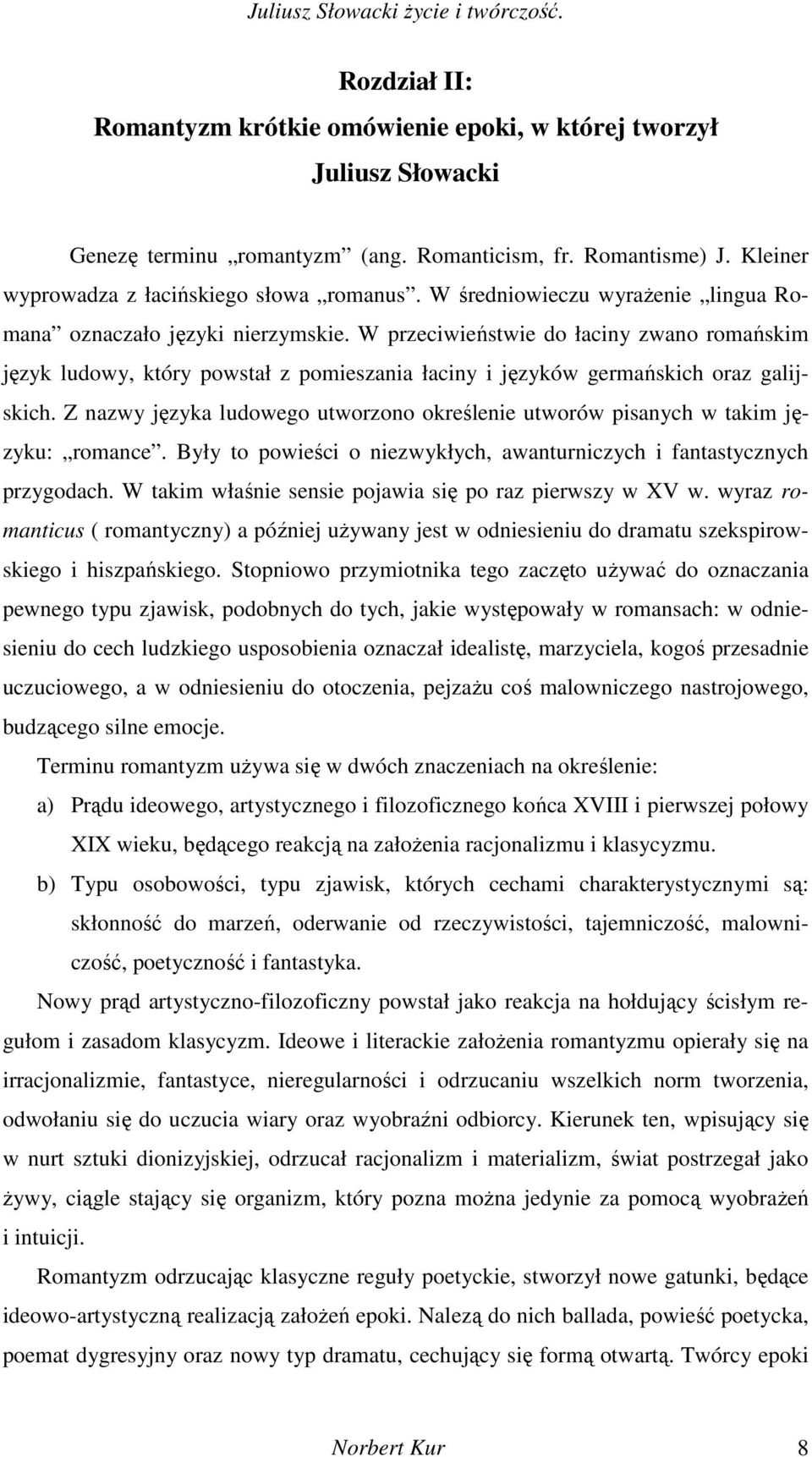 W przeciwieństwie do łaciny zwano romańskim język ludowy, który powstał z pomieszania łaciny i języków germańskich oraz galijskich.