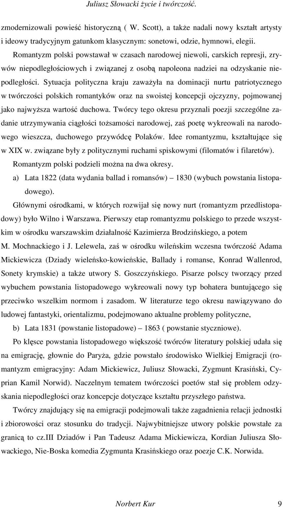 Sytuacja polityczna kraju zawaŝyła na dominacji nurtu patriotycznego w twórczości polskich romantyków oraz na swoistej koncepcji ojczyzny, pojmowanej jako najwyŝsza wartość duchowa.