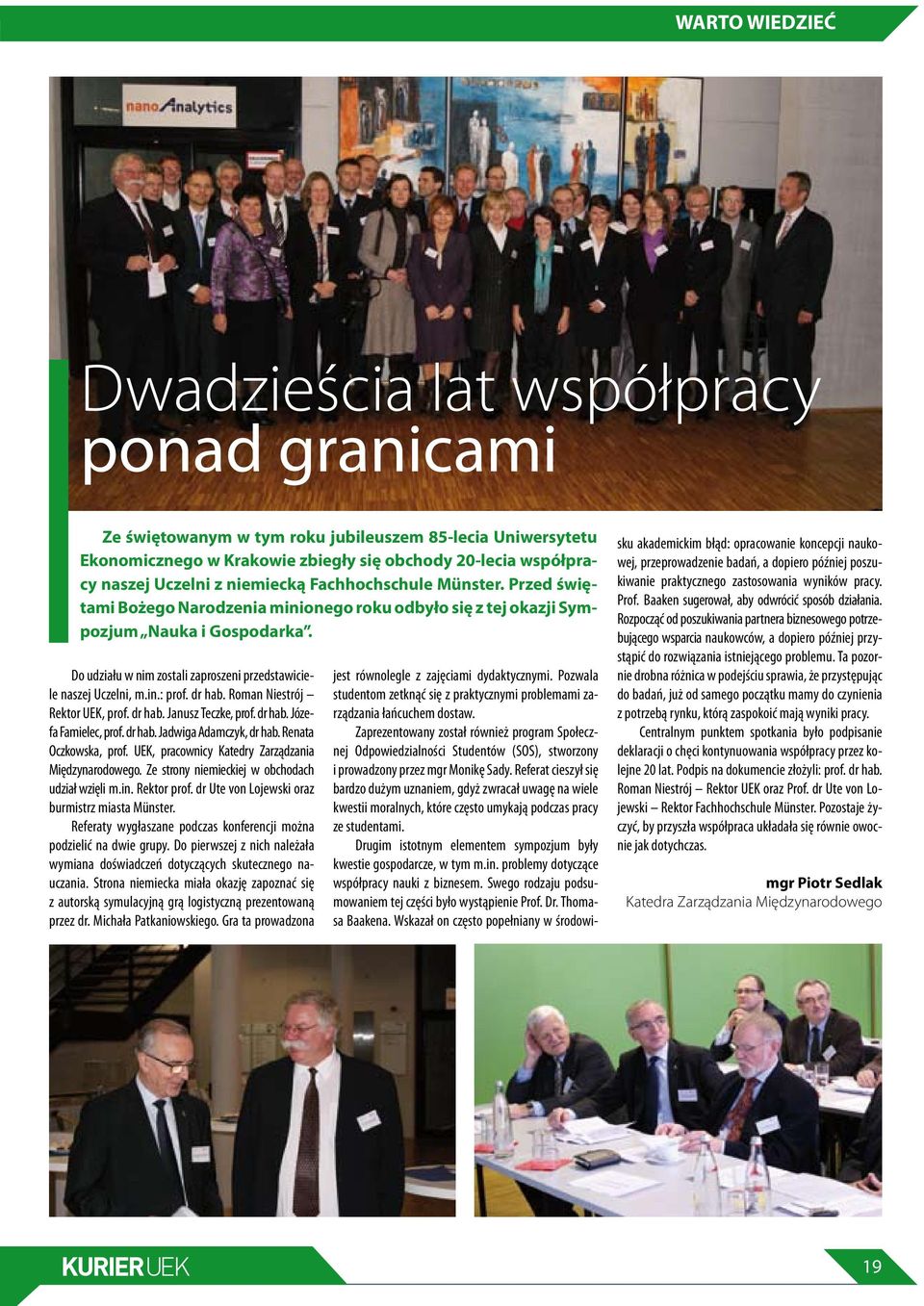 Do udziału w nim zostali zaproszeni przedstawiciele naszej Uczelni, m.in.: prof. dr hab. Roman Niestrój Rektor UEK, prof. dr hab. Janusz Teczke, prof. dr hab. Józefa Famielec, prof. dr hab. Jadwiga Adamczyk, dr hab.