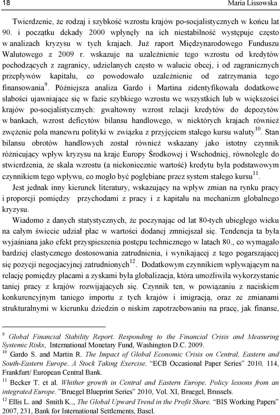 wskazuje na uzależnienie tego wzrostu od kredytów pochodzących z zagranicy, udzielanych często w walucie obcej, i od zagranicznych przepływów kapitału, co powodowało uzależnienie od zatrzymania tego