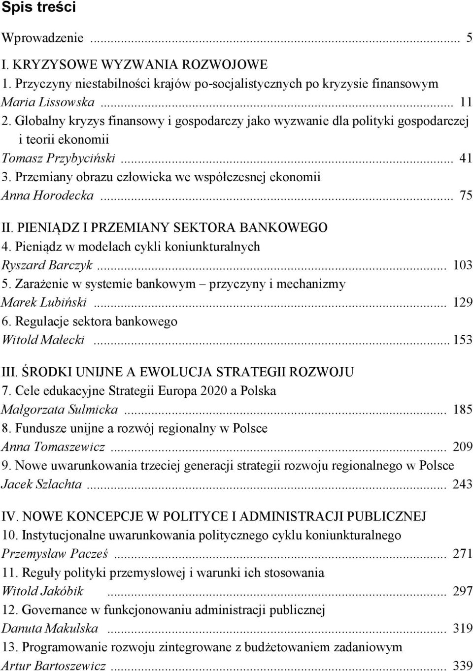 .. 75 II. PIENIĄDZ I PRZEMIANY SEKTORA BANKOWEGO 4. Pieniądz w modelach cykli koniunkturalnych Ryszard Barczyk... 103 5. Zarażenie w systemie bankowym przyczyny i mechanizmy Marek Lubiński... 129 6.