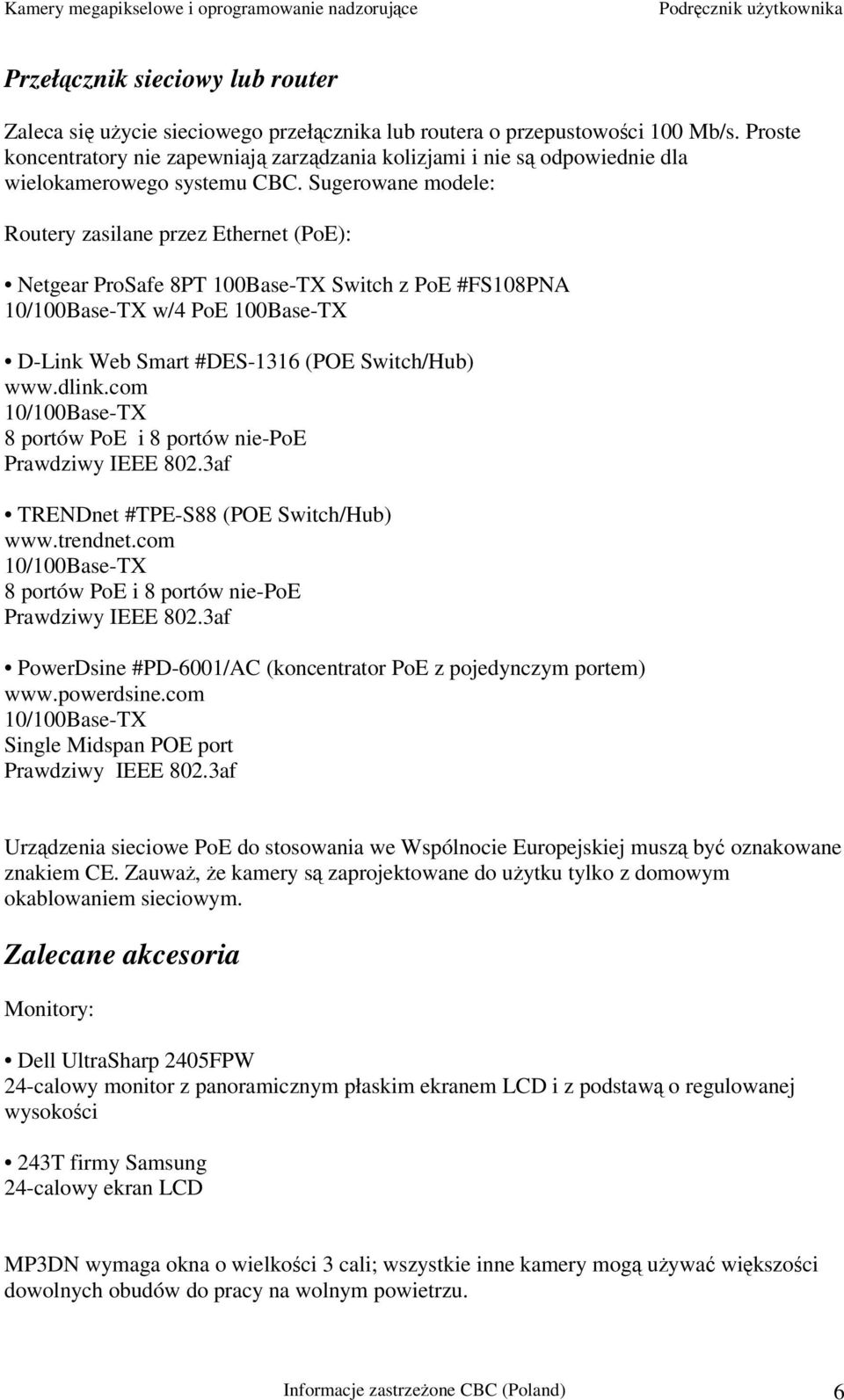 Sugerowane modele: Routery zasilane przez Ethernet (PoE): Netgear ProSafe 8PT 100Base-TX Switch z PoE #FS108PNA 10/100Base-TX w/4 PoE 100Base-TX D-Link Web Smart #DES-1316 (POE Switch/Hub) www.dlink.