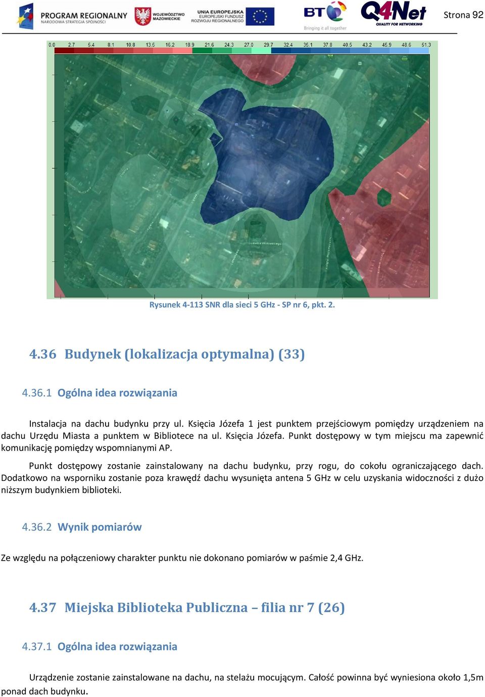 Punkt dostępowy w tym miejscu ma zapewnić komunikację pomiędzy wspomnianymi AP. Punkt dostępowy zostanie zainstalowany na dachu budynku, przy rogu, do cokołu ograniczającego dach.