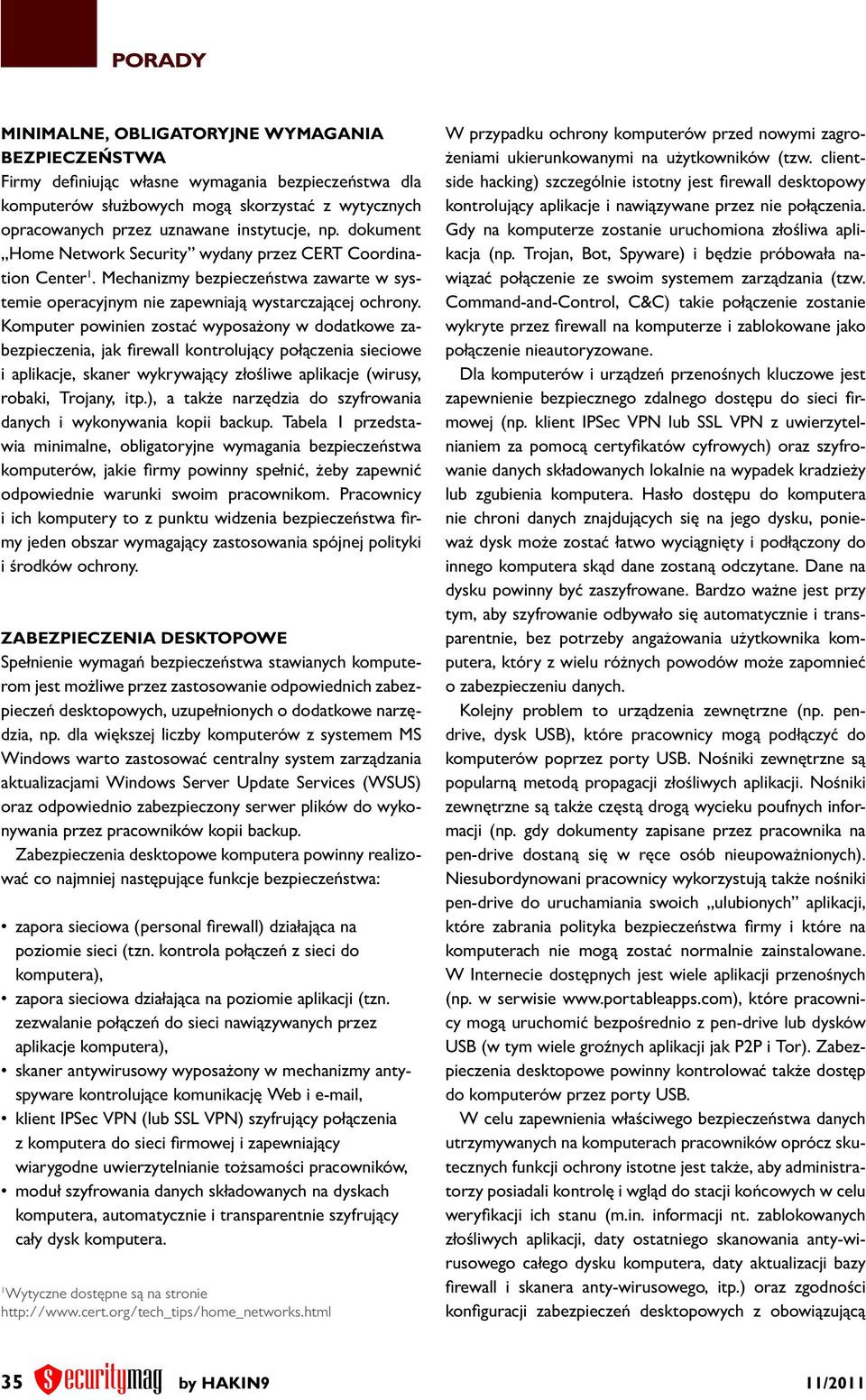 Komputer powinien zostać wyposażony w dodatkowe zabezpieczenia, jak firewall kontrolujący połączenia sieciowe i aplikacje, skaner wykrywający złośliwe aplikacje (wirusy, robaki, Trojany, itp.