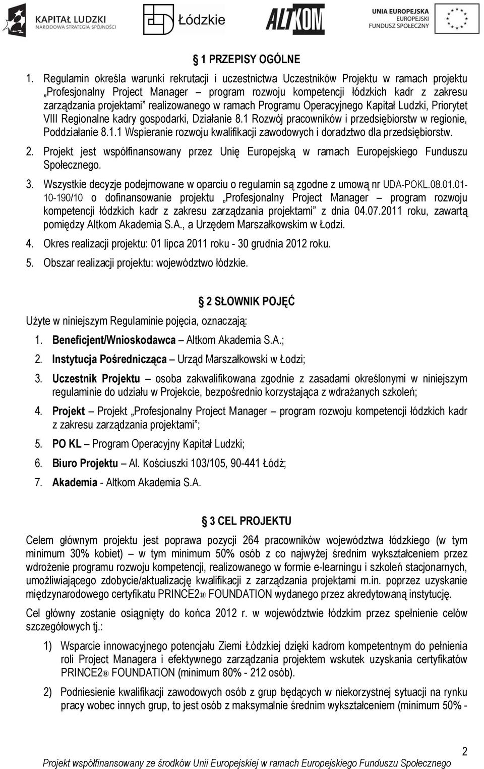 realizowanego w ramach Programu Operacyjnego Kapitał Ludzki, Priorytet VIII Regionalne kadry gospodarki, Działanie 8.1 Rozwój pracowników i przedsiębiorstw w regionie, Poddziałanie 8.1.1 Wspieranie rozwoju kwalifikacji zawodowych i doradztwo dla przedsiębiorstw.