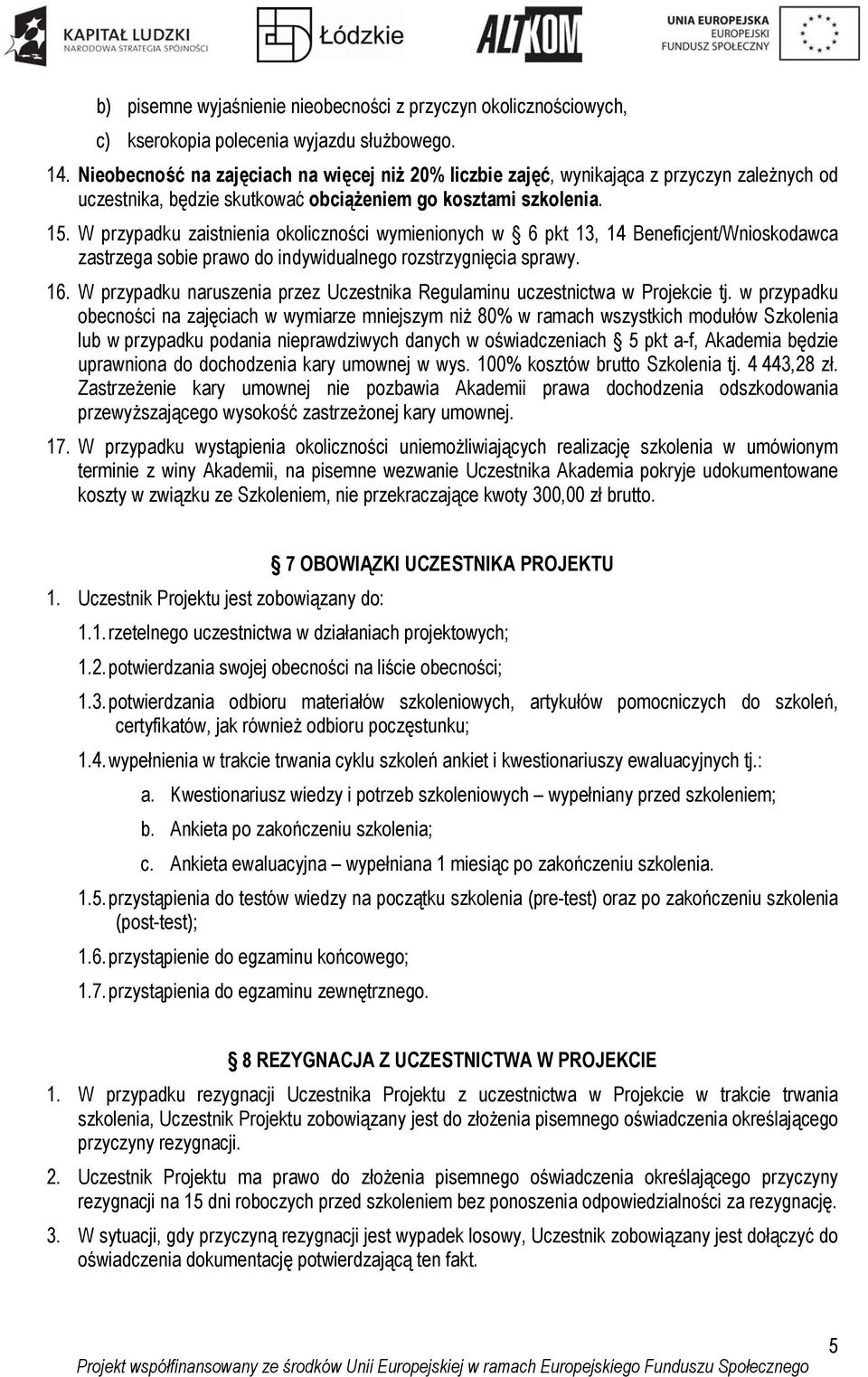 W przypadku zaistnienia okoliczności wymienionych w 6 pkt 13, 14 Beneficjent/Wnioskodawca zastrzega sobie prawo do indywidualnego rozstrzygnięcia sprawy. 16.