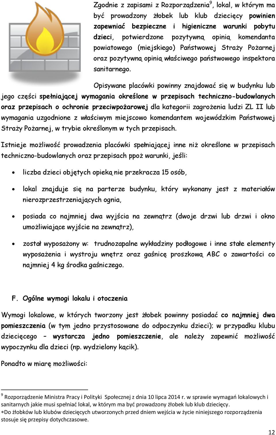 Opisywane placówki powinny znajdować się w budynku lub jego części spełniającej wymagania określone w przepisach techniczno-budowlanych oraz przepisach o ochronie przeciwpożarowej dla kategorii