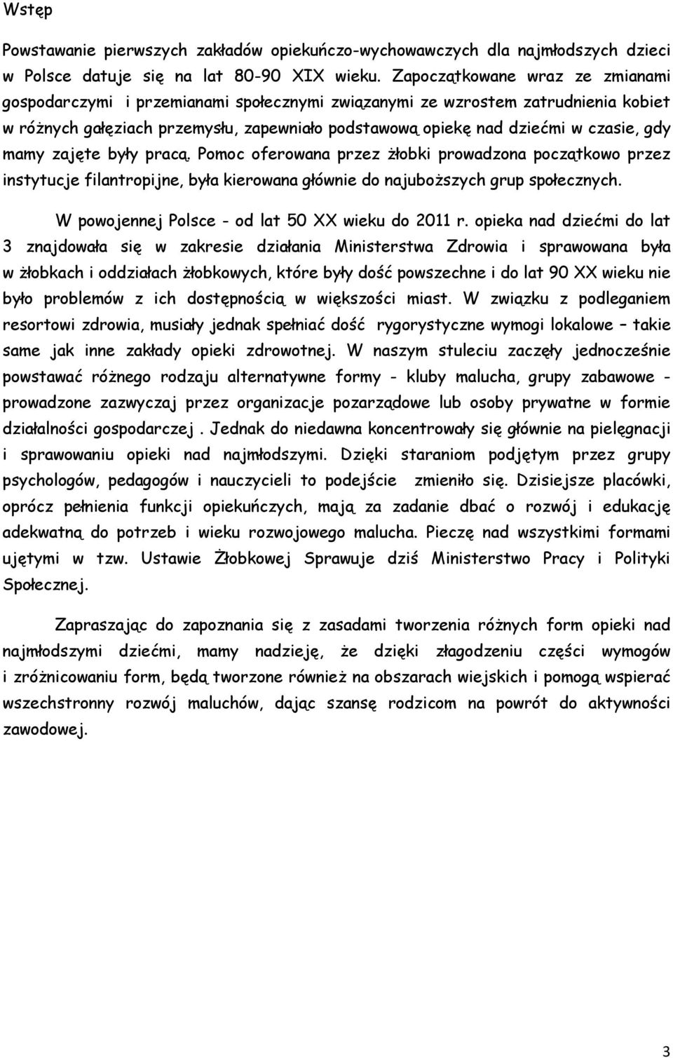 gdy mamy zajęte były pracą. Pomoc oferowana przez żłobki prowadzona początkowo przez instytucje filantropijne, była kierowana głównie do najuboższych grup społecznych.