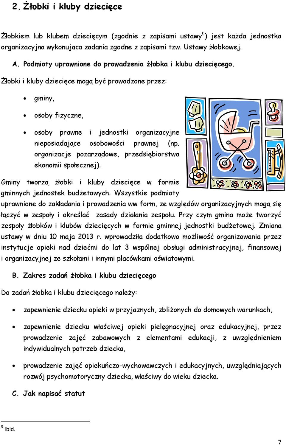 Żłobki i kluby dziecięce mogą być prowadzone przez: gminy, osoby fizyczne, osoby prawne i jednostki organizacyjne nieposiadające osobowości prawnej (np.