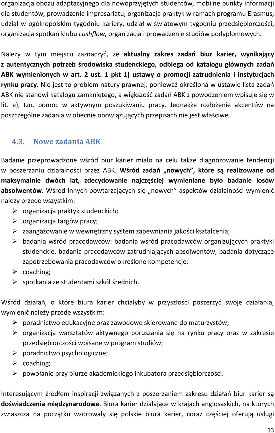 Należy w tym miejscu zaznaczyć, że aktualny zakres zadań biur karier, wynikający z autentycznych potrzeb środowiska studenckiego, odbiega od katalogu głównych zadań ABK wymienionych w art. 2 ust.