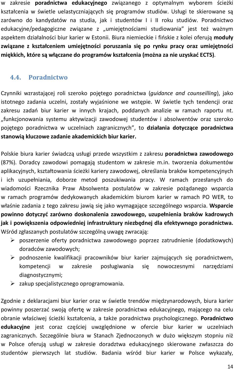 Poradnictwo edukacyjne/pedagogiczne związane z umiejętnościami studiowania jest też ważnym aspektem działalności biur karier w Estonii.