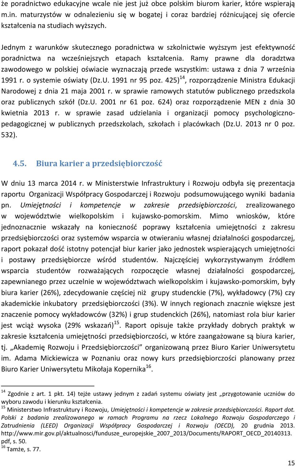 Jednym z warunków skutecznego poradnictwa w szkolnictwie wyższym jest efektywność poradnictwa na wcześniejszych etapach kształcenia.