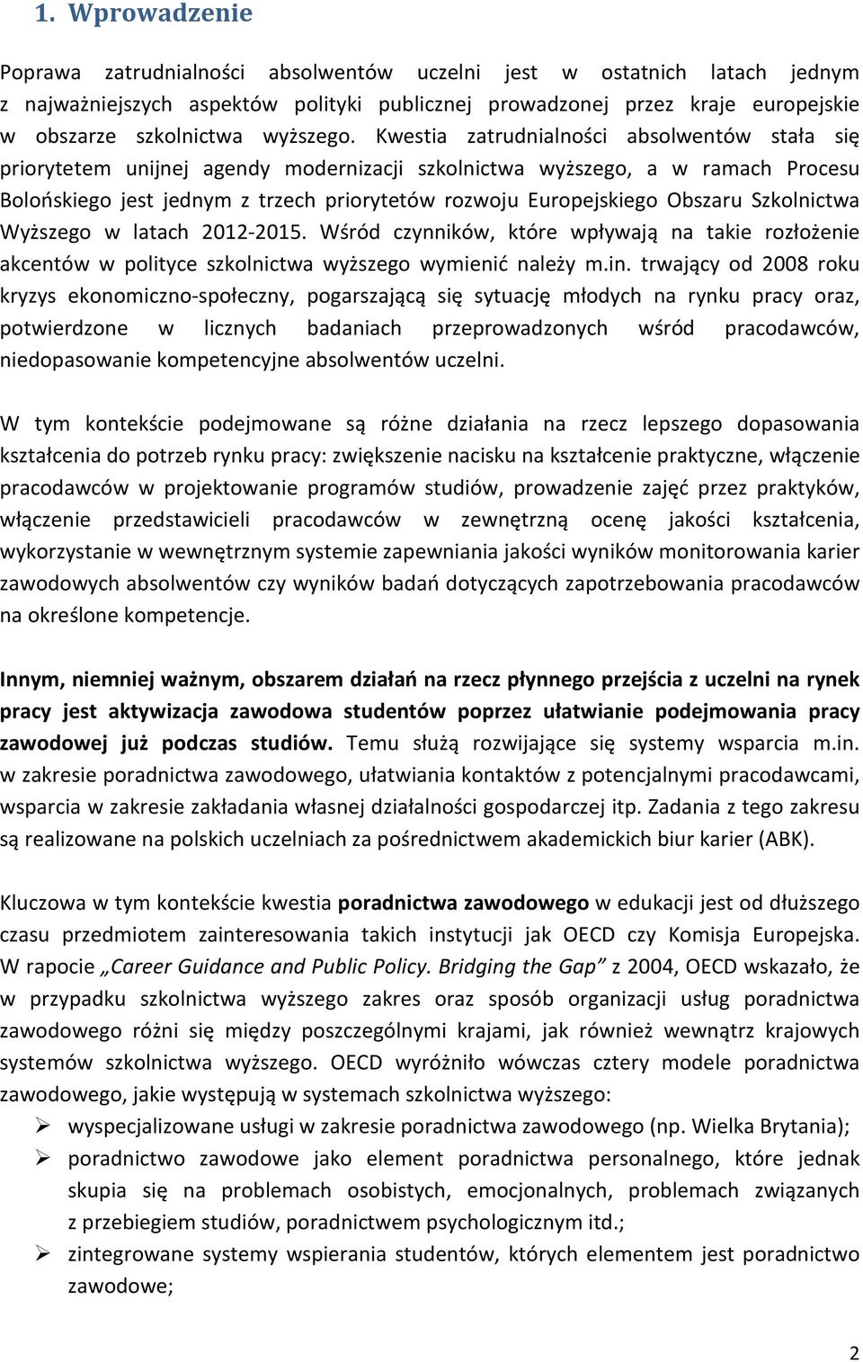 Kwestia zatrudnialności absolwentów stała się priorytetem unijnej agendy modernizacji szkolnictwa wyższego, a w ramach Procesu Bolońskiego jest jednym z trzech priorytetów rozwoju Europejskiego