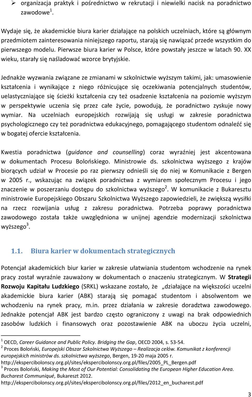 Pierwsze biura karier w Polsce, które powstały jeszcze w latach 90. XX wieku, starały się naśladować wzorce brytyjskie.