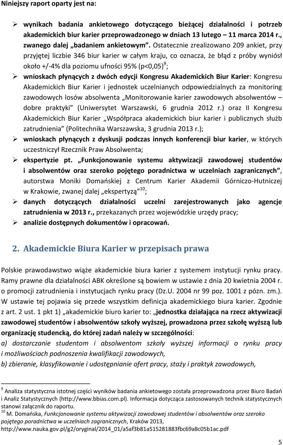 Ostatecznie zrealizowano 209 ankiet, przy przyjętej liczbie 346 biur karier w całym kraju, co oznacza, że błąd z próby wyniósł około +/-4% dla poziomu ufności 95% (p<0,05) 9 ; wnioskach płynących z