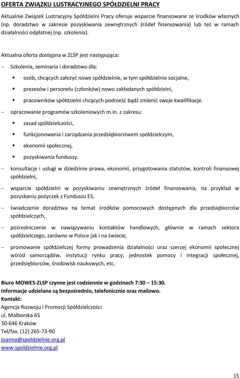 Aktualna ferta dstępna w ZLSP jest następująca: Szklenia, seminaria i dradztw dla: sób, chcących załżyć nwe spółdzielnie, w tym spółdzielnie scjalne, prezesów i persnelu (człnków) nw zakładanych