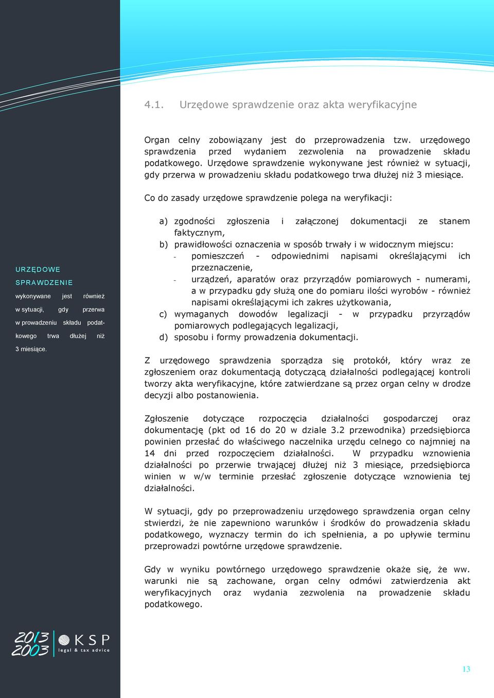 Co do zasady urzędowe sprawdzenie polega na weryfikacji: URZĘDOW E SPRAW DZENIE wykonywane jest również w sytuacji, gdy przerwa w prowadzeniu składu podatkowego trwa dłużej niż 3 miesiące.