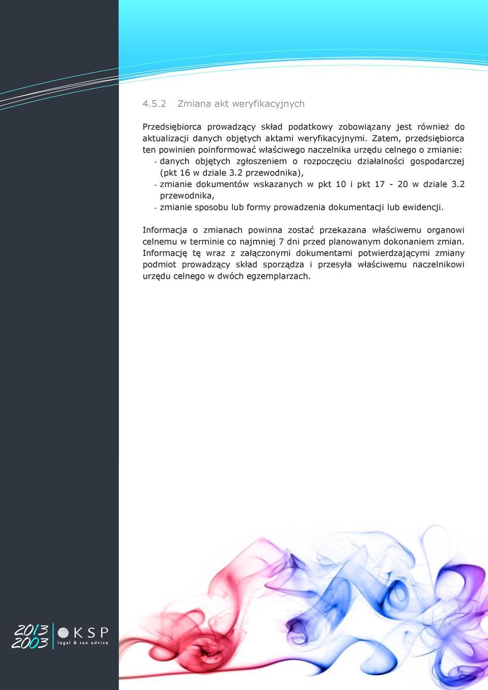 2 przewodnika), - zmianie dokumentów wskazanych w pkt 10 i pkt 17-20 w dziale 3.2 przewodnika, - zmianie sposobu lub formy prowadzenia dokumentacji lub ewidencji.