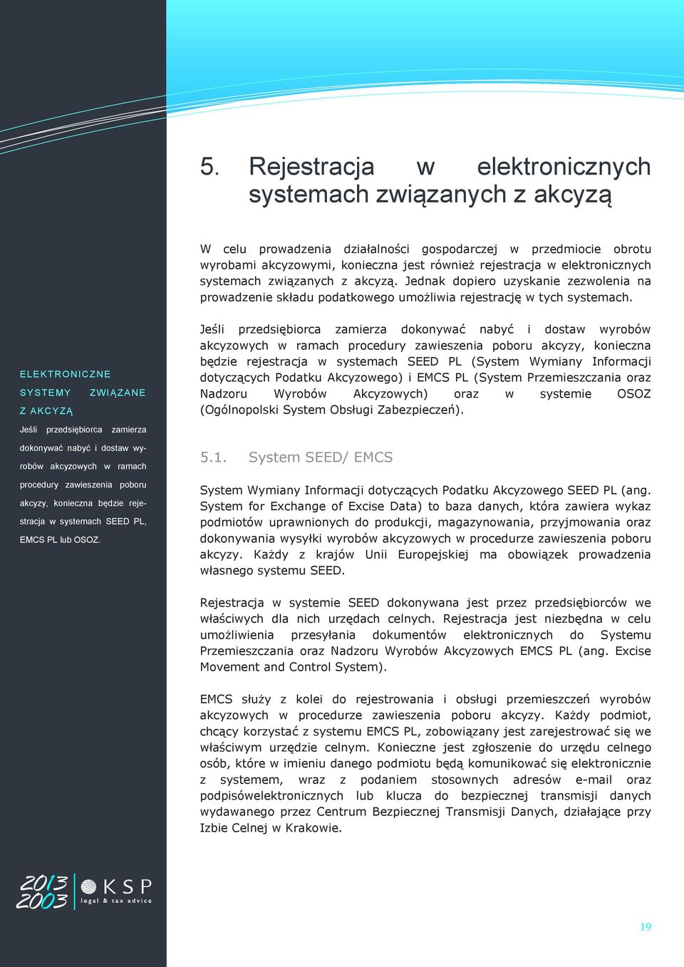 ELEKTRONICZ NE SYSTEMY ZW IĄZANE Z AKCYZĄ Jeśli przedsiębiorca zamierza dokonywać nabyć i dostaw wyrobów akcyzowych w ramach procedury zawieszenia poboru akcyzy, konieczna będzie rejestracja w