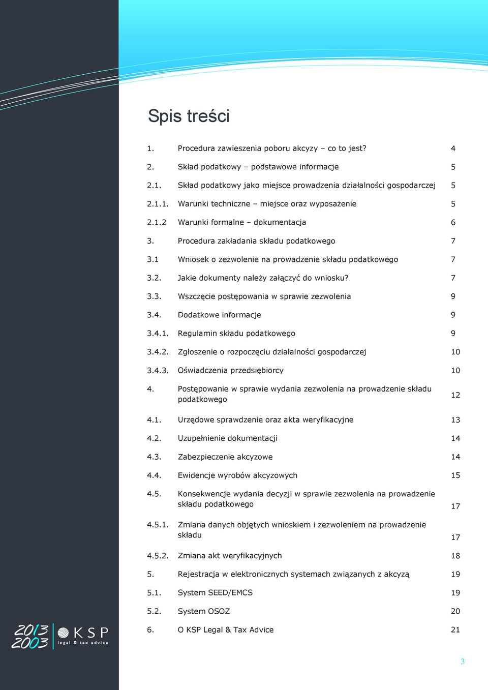 4. Dodatkowe informacje 9 3.4.1. Regulamin składu podatkowego 9 3.4.2. Zgłoszenie o rozpoczęciu działalności gospodarczej 10 3.4.3. Oświadczenia przedsiębiorcy 10 4.