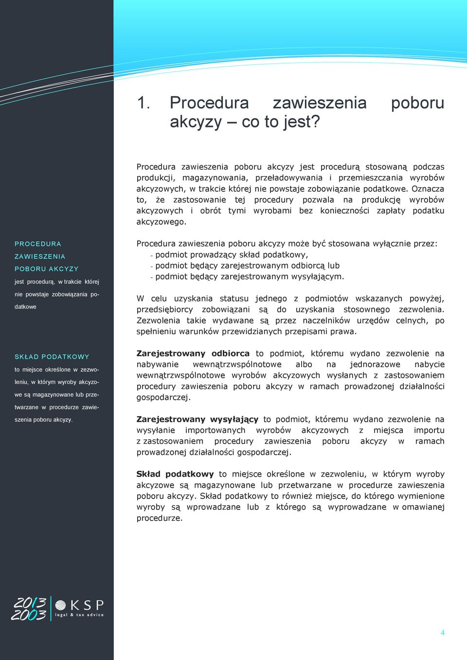 podatkowe. Oznacza to, że zastosowanie tej procedury pozwala na produkcję wyrobów akcyzowych i obrót tymi wyrobami bez konieczności zapłaty podatku akcyzowego.