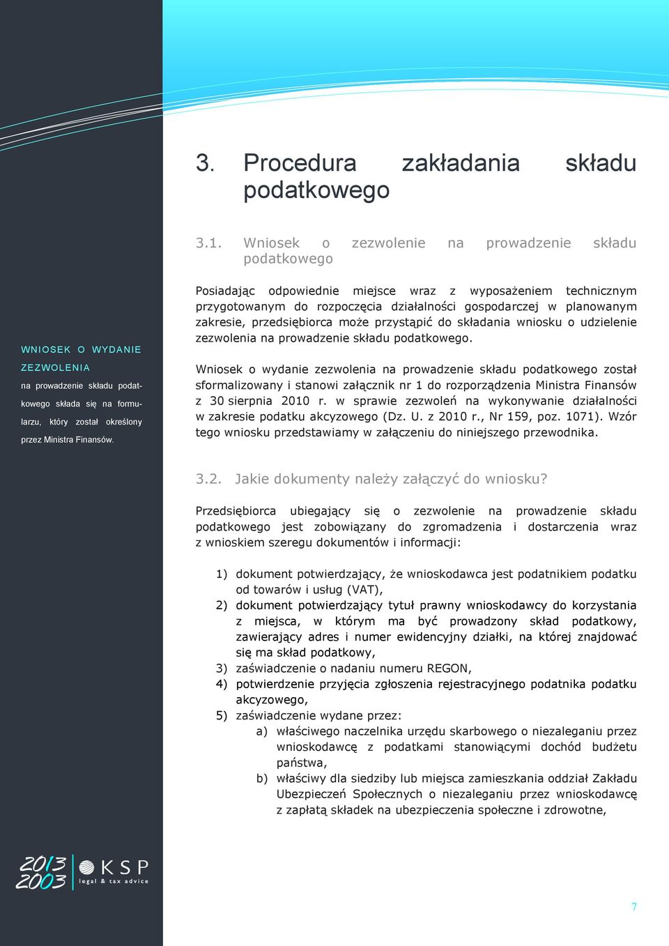 Posiadając odpowiednie miejsce wraz z wyposażeniem technicznym przygotowanym do rozpoczęcia działalności gospodarczej w planowanym zakresie, przedsiębiorca może przystąpić do składania wniosku o