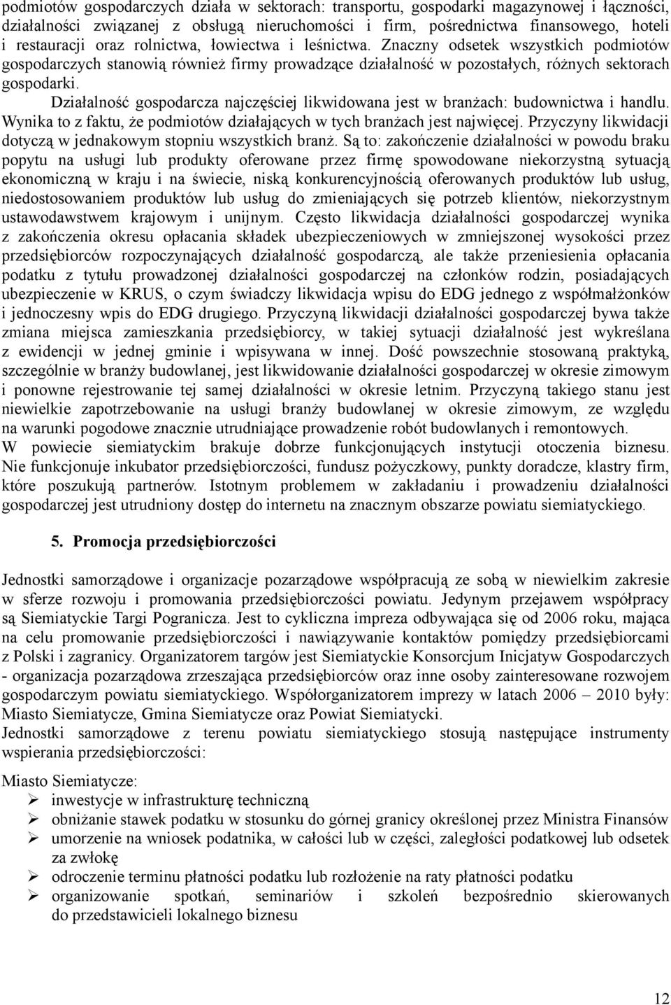 Działalność gospodarcza najczęściej likwidowana jest w branżach: budownictwa i handlu. Wynika to z faktu, że podmiotów działających w tych branżach jest najwięcej.