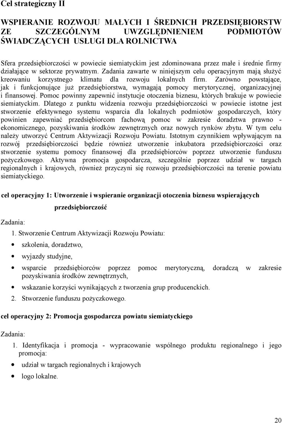 Zarówno powstające, jak i funkcjonujące już przedsiębiorstwa, wymagają pomocy merytorycznej, organizacyjnej i finansowej.