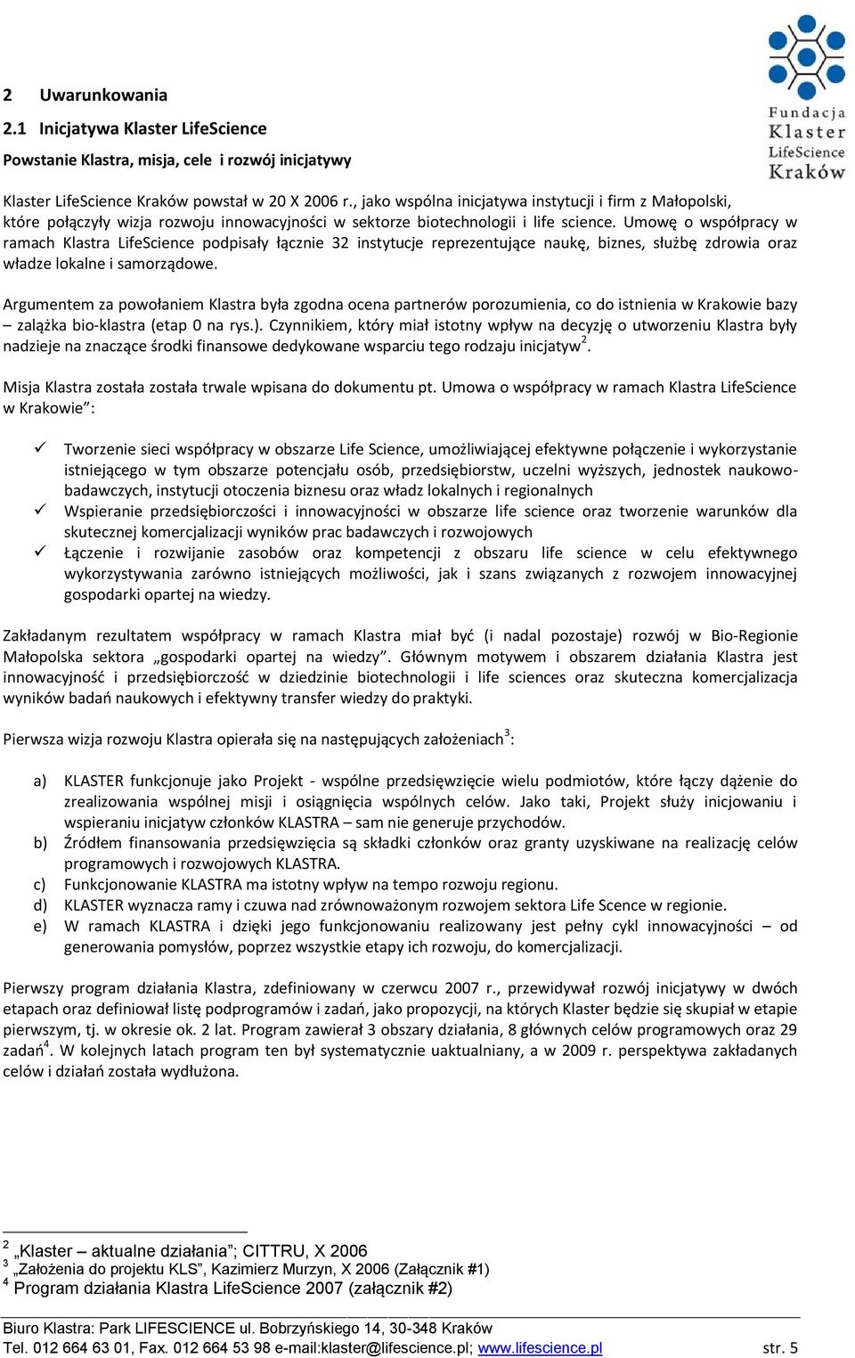 Umowę o współpracy w ramach Klastra LifeScience podpisały łącznie 32 instytucje reprezentujące naukę, biznes, służbę zdrowia oraz władze lokalne i samorządowe.