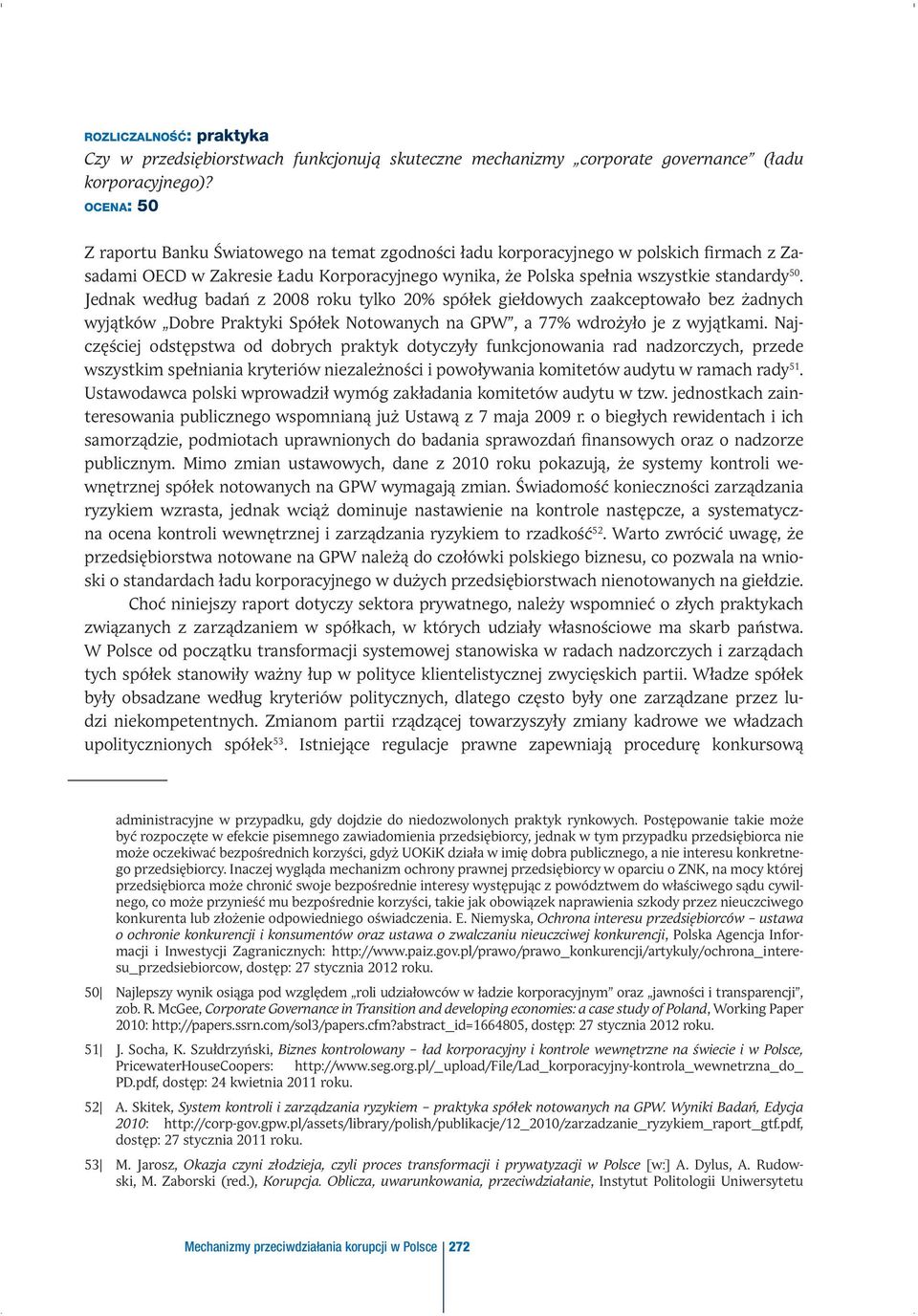 Jednak według badań z 2008 roku tylko 20% spółek giełdowych zaakceptowało bez żadnych wyjątków Dobre Praktyki Spółek Notowanych na GPW, a 77% wdrożyło je z wyjątkami.