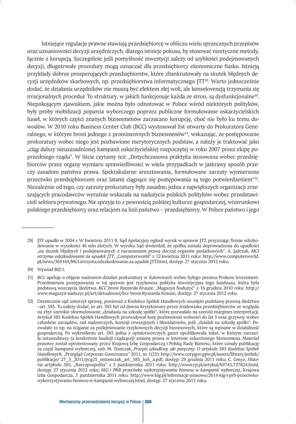 Istnieją przykłady dobrze prosperujących przedsiębiorstw, które zbankrutowały na skutek błędnych decyzji urzędników skarbowych, np. przedsiębiorstwa informatycznego JTT 29.