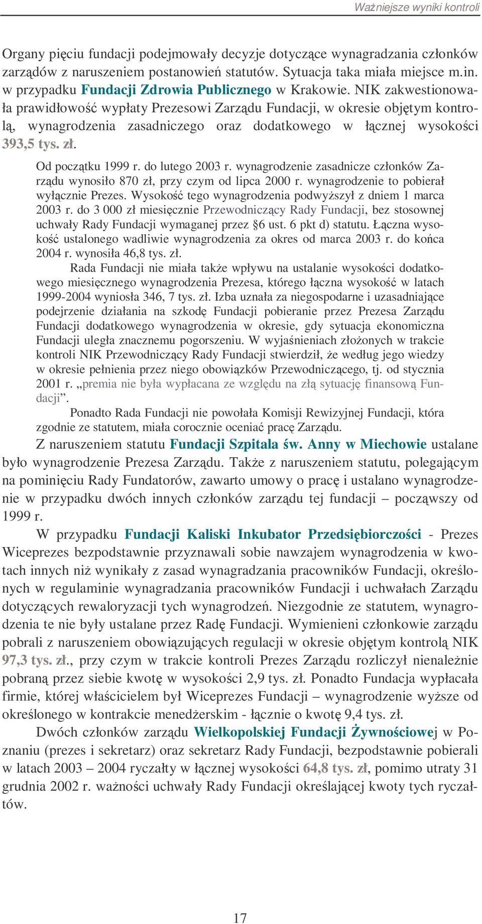 NIK zakwestionowała prawidłowo wypłaty Prezesowi Zarzdu Fundacji, w okresie objtym kontrol, wynagrodzenia zasadniczego oraz dodatkowego w łcznej wysokoci 393,5 tys. zł. Od pocztku 1999 r.