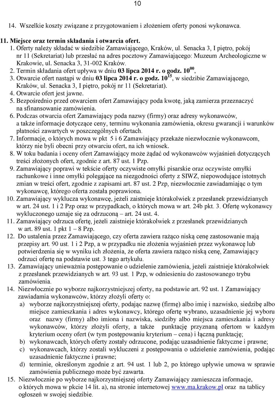 Termin składania ofert upływa w dniu 03 lipca 2014 r. o godz. 10 00, 3. Otwarcie ofert nastąpi w dniu 03 lipca 2014 r. o godz. 10 15, w siedzibie Zamawiającego, Kraków, ul.