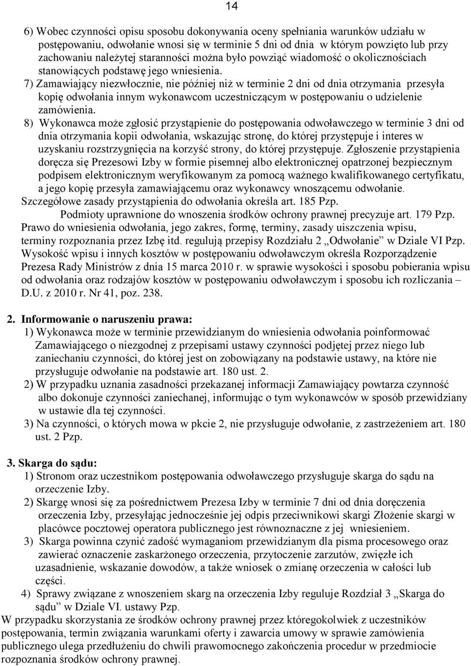 7) Zamawiający niezwłocznie, nie później niż w terminie 2 dni od dnia otrzymania przesyła kopię odwołania innym wykonawcom uczestniczącym w postępowaniu o udzielenie zamówienia.