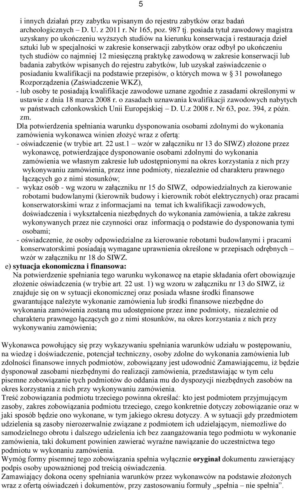 tych studiów co najmniej 12 miesięczną praktykę zawodową w zakresie konserwacji lub badania zabytków wpisanych do rejestru zabytków, lub uzyskał zaświadczenie o posiadaniu kwalifikacji na podstawie