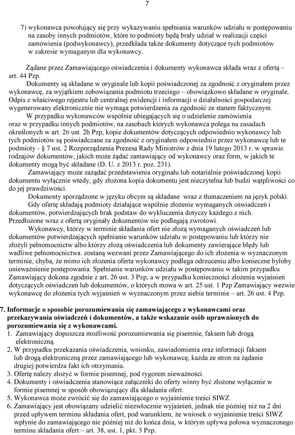 Dokumenty są składane w oryginale lub kopii poświadczonej za zgodność z oryginałem przez wykonawcę, za wyjątkiem zobowiązania podmiotu trzeciego obowiązkowo składane w oryginale.