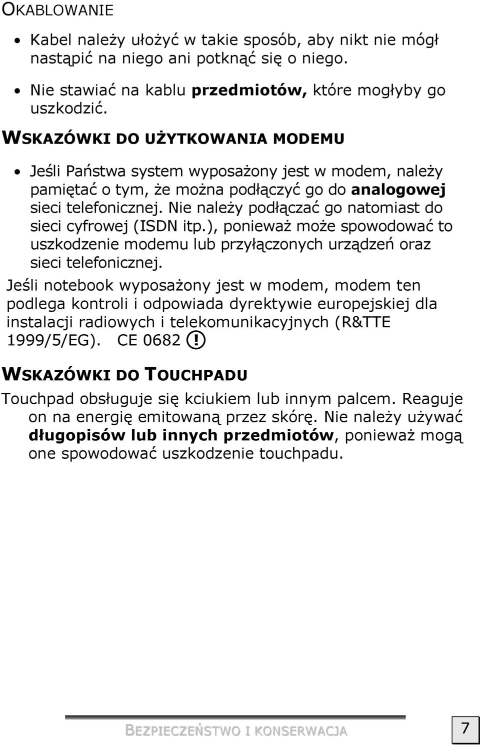 Nie należy podłączać go natomiast do sieci cyfrowej (ISDN itp.), ponieważ może spowodować to uszkodzenie modemu lub przyłączonych urządzeń oraz sieci telefonicznej.