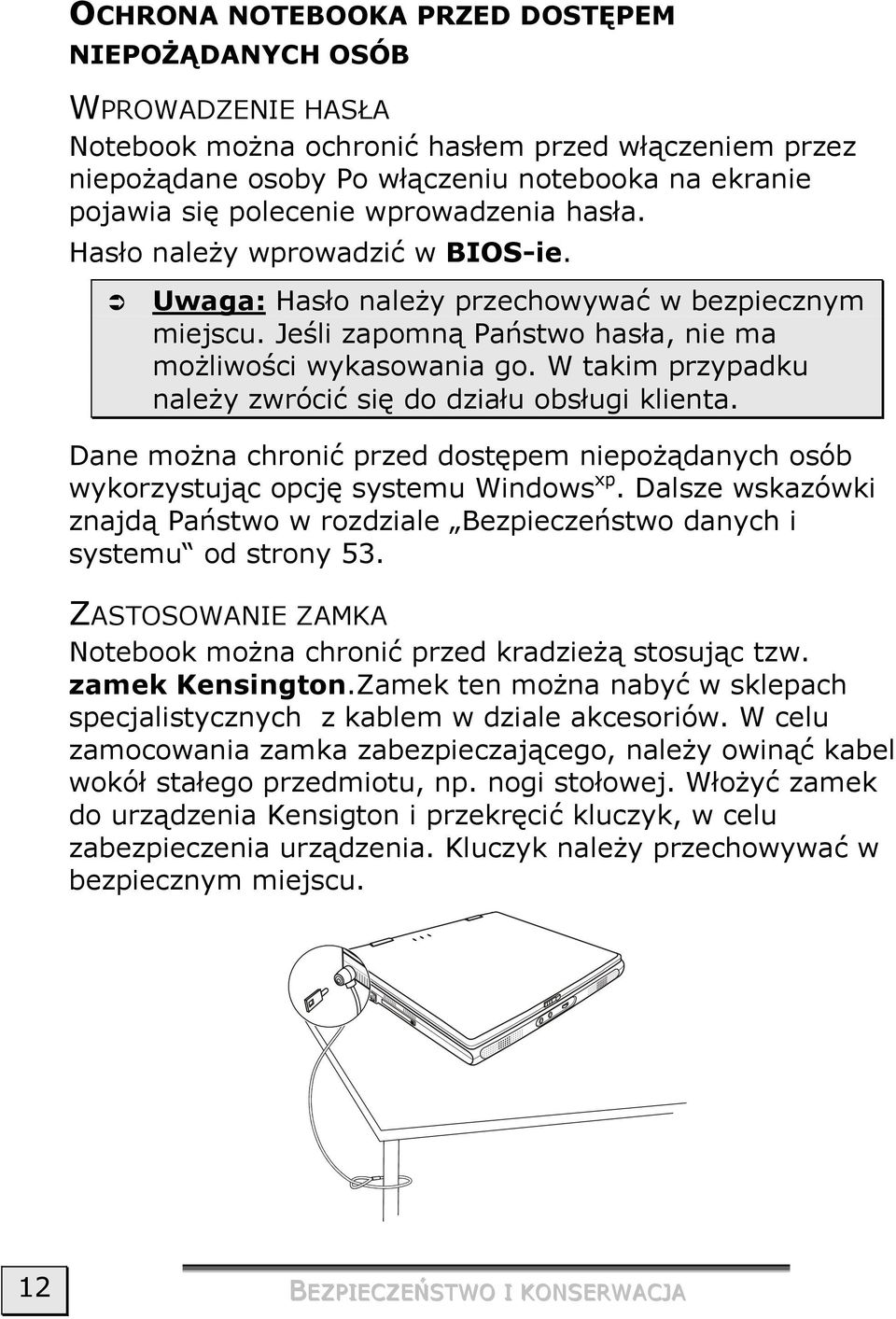 W takim przypadku należy zwrócić się do działu obsługi klienta. Dane można chronić przed dostępem niepożądanych osób wykorzystując opcję systemu Windows xp.