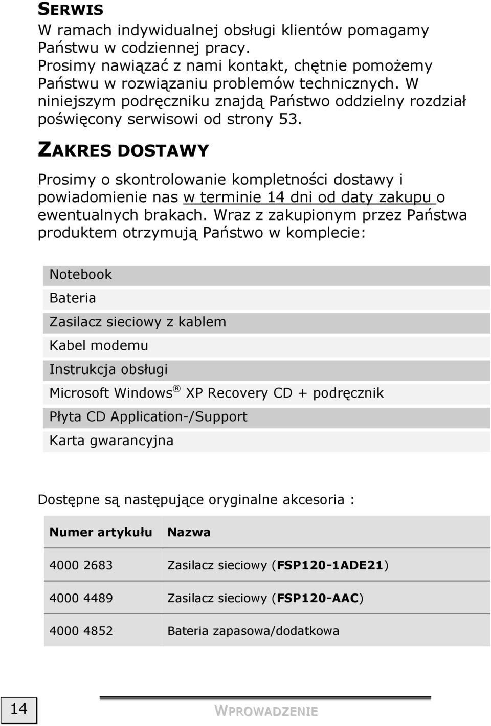 ZAKRES DOSTAWY Prosimy o skontrolowanie kompletności dostawy i powiadomienie nas w terminie 14 dni od daty zakupu o ewentualnych brakach.