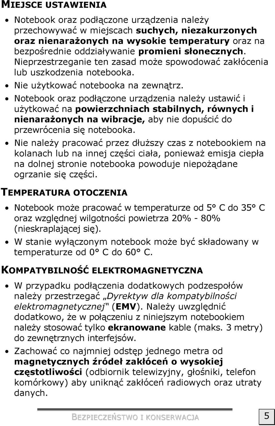 Notebook oraz podłączone urządzenia należy ustawić i użytkować na powierzchniach stabilnych, równych i nienarażonych na wibracje, aby nie dopuścić do przewrócenia się notebooka.