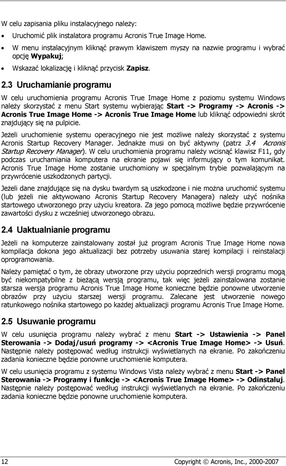 3 Uruchamianie programu W celu uruchomienia programu Acronis True Image Home z poziomu systemu Windows należy skorzystać z menu Start systemu wybierając Start -> Programy -> Acronis -> Acronis True