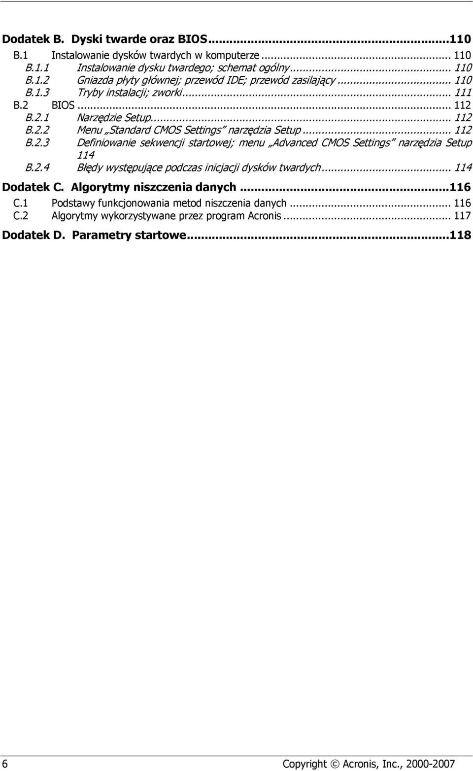 2.4 Błędy występujące podczas inicjacji dysków twardych... 114 Dodatek C. Algorytmy niszczenia danych...116 C.1 Podstawy funkcjonowania metod niszczenia danych... 116 C.